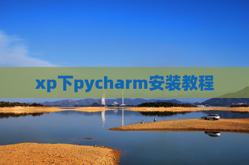 xp下pycharm安装教程 xp下pycharm安装教程